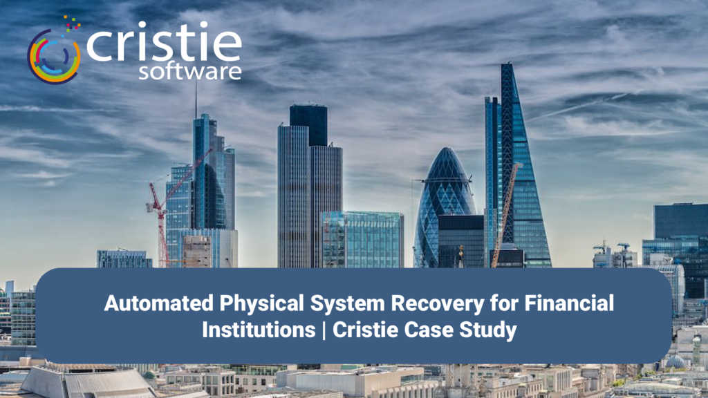 How Cristie Software Delivered Automated Physical System Recovery for a Global British Bank - London Financial District