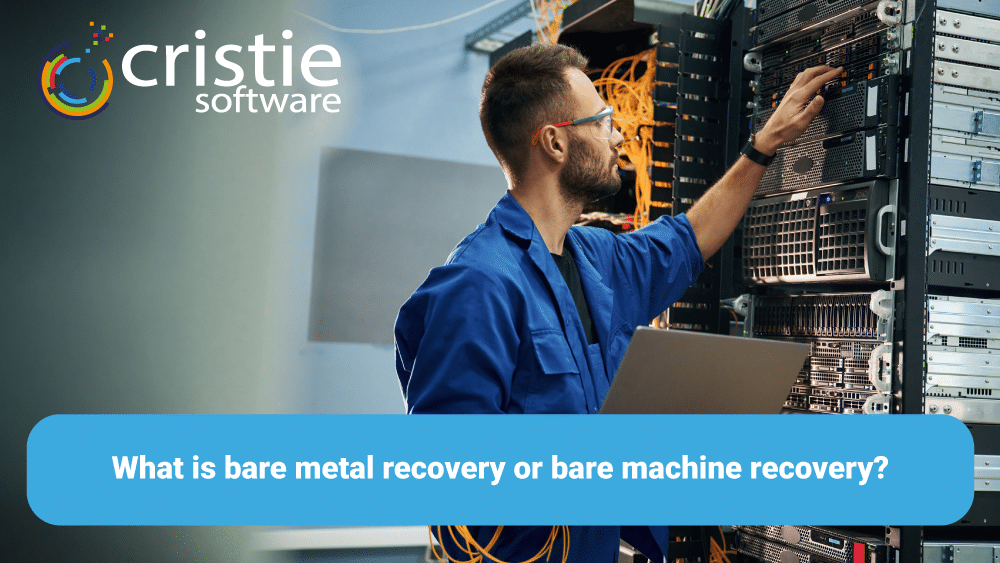 What is bare metal recovery or bare machine recovery? - Cristie Software BMR System Recovery Solutions